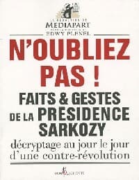 N'oubliez pas ! Faits & gestes de la répsidence Sarkozy - Edwy Plenel