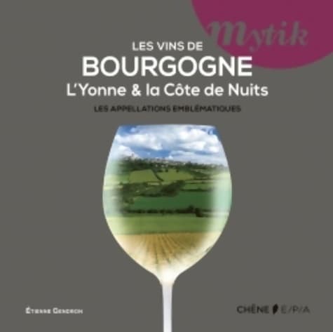 Les vins de Bourgogne : L'Yonne et la Côte de Nuits les appellations emblématiques - Etienne Gendron