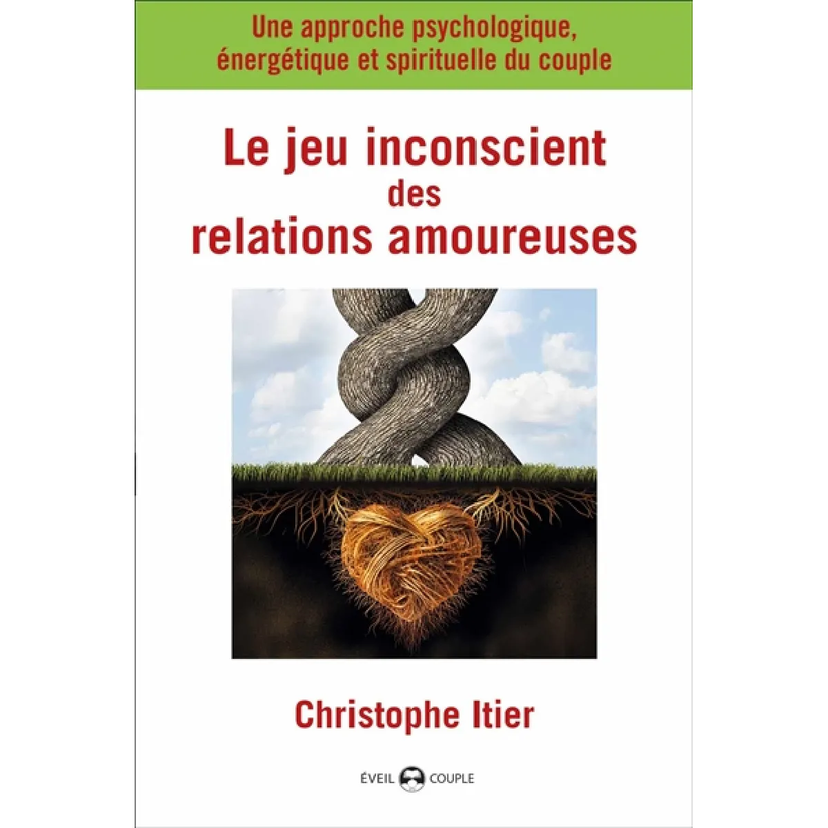Le jeu inconscient des relations amoureuses : une approche psychologique, énergétique et spirituelle du couple